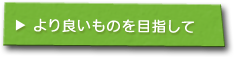 より良いものを目指して